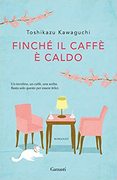 FINCHE' IL CAFFE' E' CALDO -  romanzo di  Toshikazu Kawaguchi
